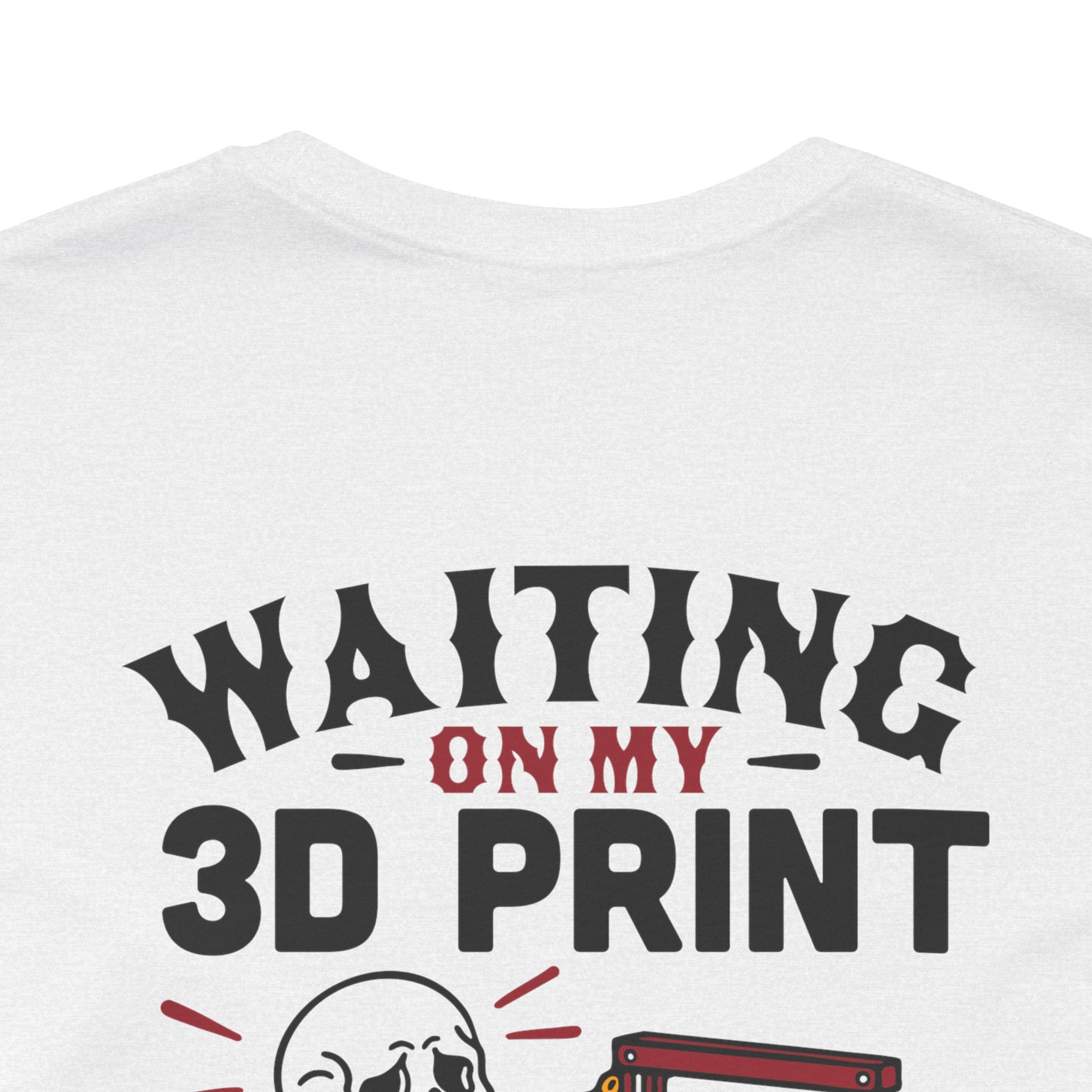 Waiting on My 3D Prints T-Shirt | Ready to Print 3D
