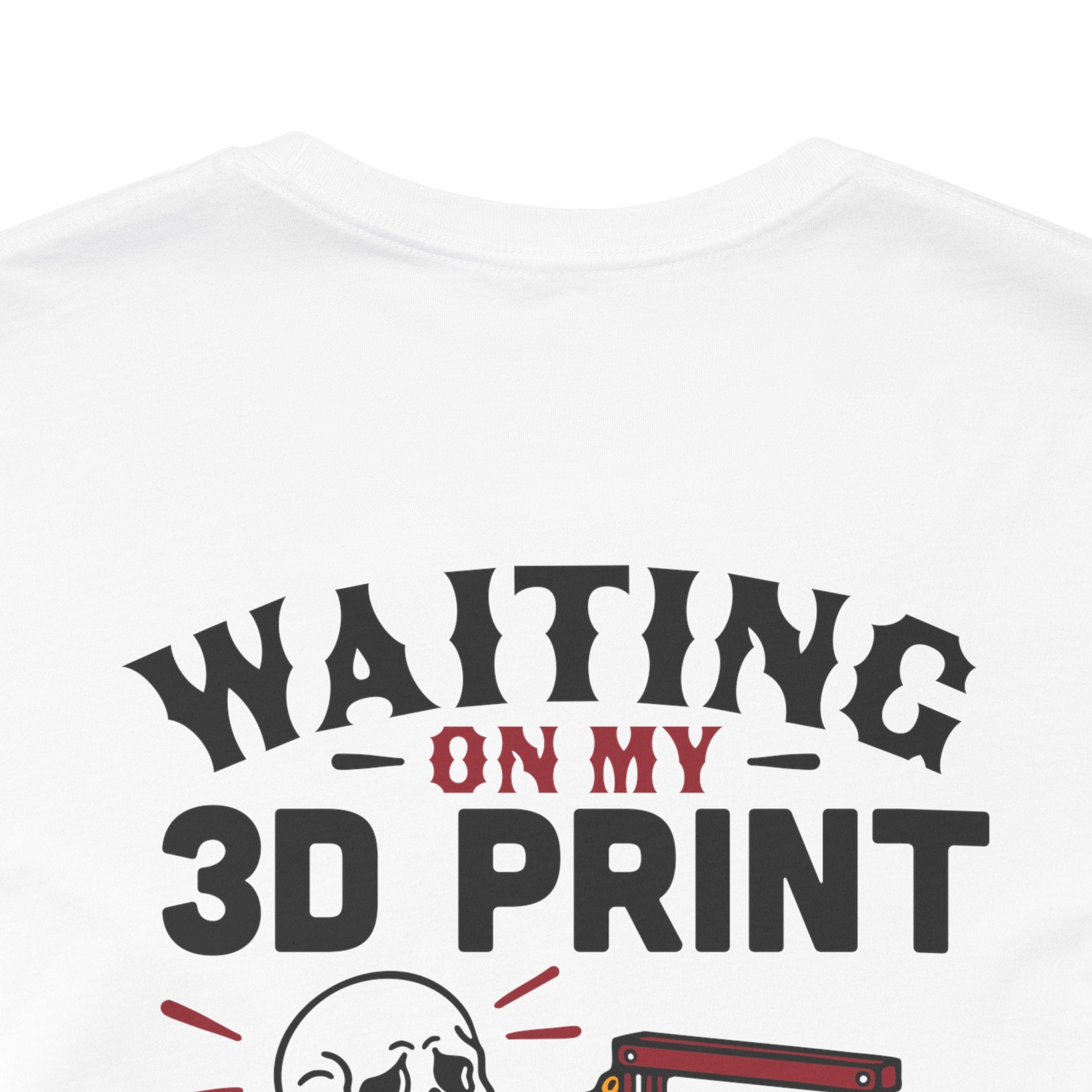 Waiting on My 3D Prints T-Shirt | Ready to Print 3D