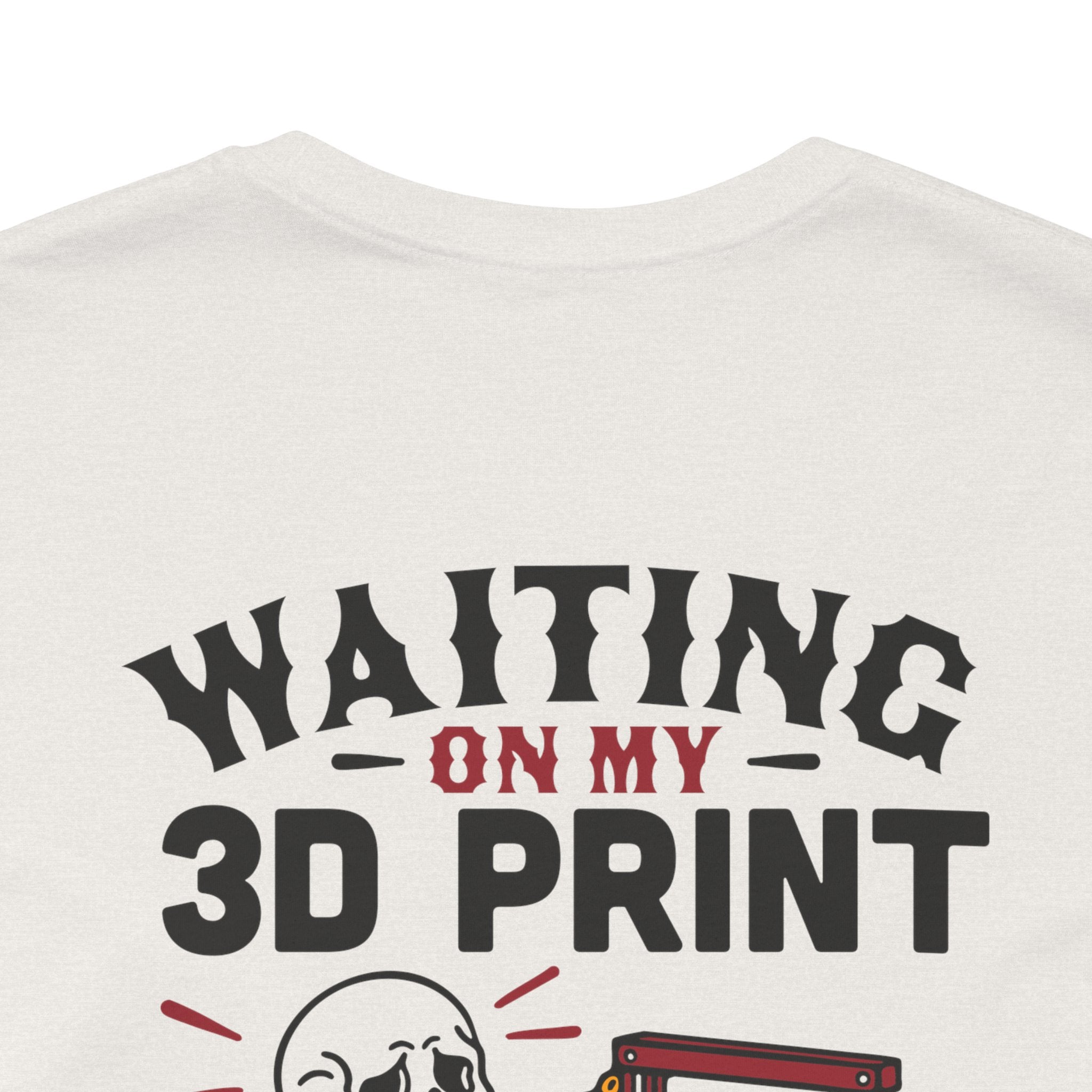 Waiting on My 3D Prints T-Shirt | Ready to Print 3D